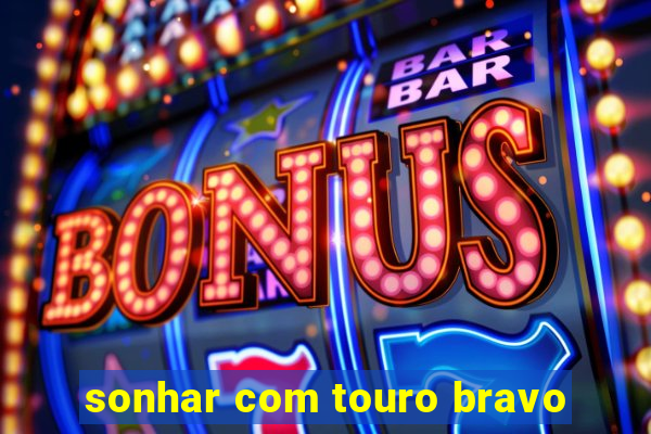 sonhar com touro bravo